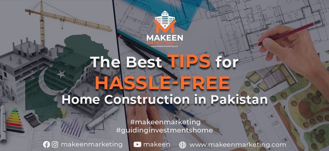 The Best Tips for Hassle-Free Home Construction in Pakistan